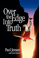 Over the Edge Into Truth - Jensen, Paul, and Hillard, Todd