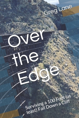 Over the Edge: Surviving a 100 Foot (at least) Fall Down a Cliff - Lane, Greg