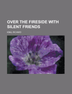 Over the Fireside with Silent Friends - King, Richard