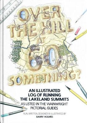 Over the Hill at 60 Something?: An illustrated log of running the Lakeland summits as listed in the Wainwright Pictorial Guides. - Holmes, Barry.