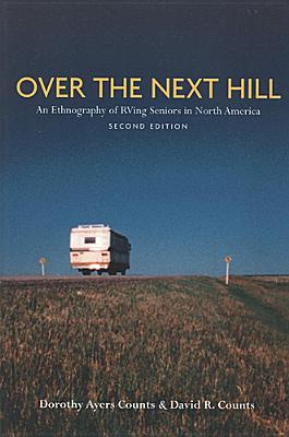 Over the Next Hill: An Ethnography of RVing Seniors in North America, Second Edition - Counts, David Reese, and Counts, Dorothy Ayers