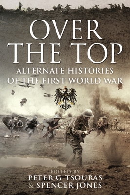 Over the Top: Alternate Histories of the First World War - Tsouras, Peter G., and Jones, Spencer