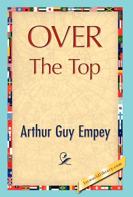 Over the Top - Empey, Arthur Guy, and Arthur Guy Empey, and 1stworld Library (Editor)