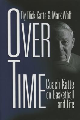 Over Time: Coach Katte on Basketball & Life - Katte, Dick, and Wolf, Mark