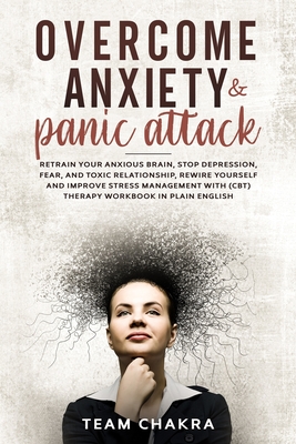 OVERCOME ANXIETY and PANIC ATTACK: Retrain Your Anxious Brain, Stop ...