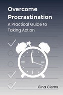 Overcome Procrastination: A Practical Guide to Taking Action