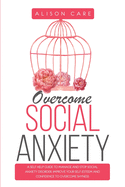 Overcome Social Anxiety: A Self Help Guide to Manage and Stop Social Anxiety Disorder. Improve Your Self-Esteem and Confidence to Overcome Shyness
