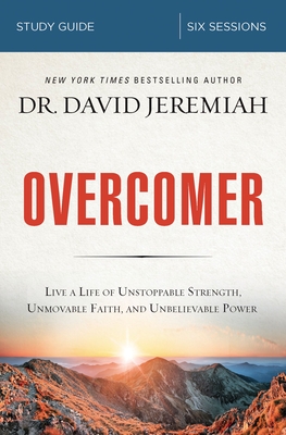 Overcomer Bible Study Guide: Live a Life of Unstoppable Strength, Unmovable Faith, and Unbelievable Power - Jeremiah, David, Dr.