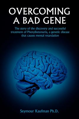 Overcoming a Bad Gene: The Story of the Discovery and Successful Treatment of Phenylketonuria, a Genetic Disease That Causes Mental Retardati - Kaufman, Seymour, Dr.