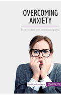 Overcoming Anxiety: How to deal with stress and panic