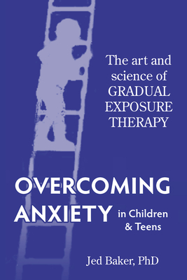 Overcoming Anxiety in Children & Teens - Baker, Jed, Dr.