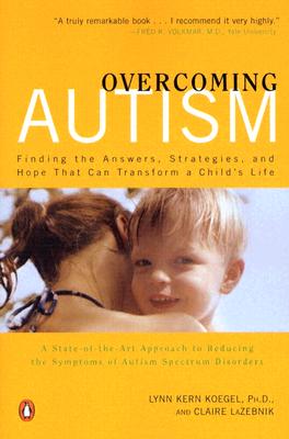 Overcoming Autism: Finding the Answers, Strategies, and Hope That Can Transform a Child's Life - Koegel, Lynn Kern, PhD, and LaZebnik, Claire Scovell