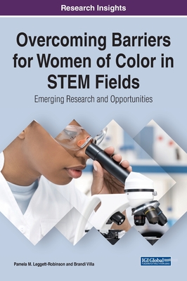 Overcoming Barriers for Women of Color in STEM Fields: Emerging Research and Opportunities - Leggett-Robinson, Pamela M (Editor), and Villa, Brandi Campbell (Editor)