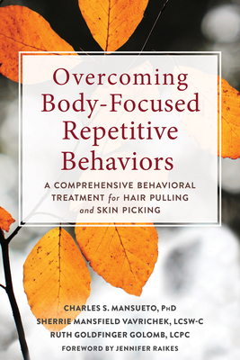 Overcoming Body-Focused Repetitive Behaviors: A Comprehensive Behavioral Treatment for Hair Pulling and Skin Picking - Mansueto, Charles S, PhD, and Vavrichek, Sherrie Mansfield, and Golomb, Ruth Goldfinger