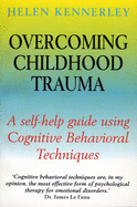 Overcoming Childhood Trauma: A Self-Help Guide Using Cognitive Behavioral Techniques