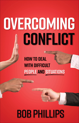 Overcoming Conflict: How to Deal with Difficult People and Situations - Phillips, Bob