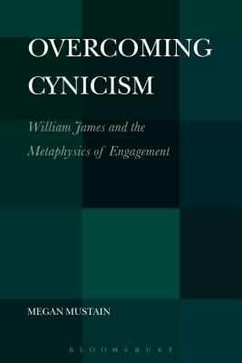 Overcoming Cynicism,: William James and the Metaphysics of Engagement - Mustain, Megan