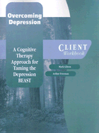 Overcoming Depression: A Cognitive Therapy Approach for Taming the Depression BEAST, Client Workbook - Gilson, Mark, Ph.D., and Freeman, Arthur, Edd, Abpp