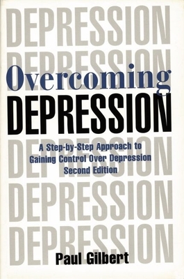 Overcoming Depression: A Step-By-Step Approach to Gaining Control Over Depression - Gilbert, Paul