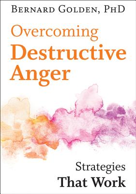 Overcoming Destructive Anger: Strategies That Work - Golden, Bernard