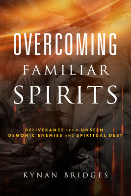 Overcoming Familiar Spirits: Deliverance from Unseen Demonic Enemies and Spiritual Debt (Spiritual Warfare) - Bridges, Kynan