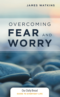Overcoming Fear and Worry - Watkins, James