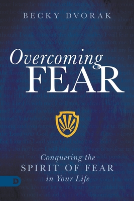 Overcoming Fear: Conquering the Spirit of Fear in Your Life - Dvorak, Becky