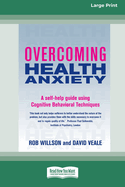 Overcoming Health Anxiety: A self-help guide using Cognitive Behavioral Techniques (16pt Large Edition)