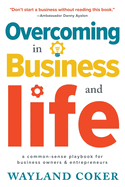 Overcoming in Business and Life: A Common-Sense Playbook for Business Owners & Entrepreneurs
