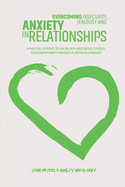 Overcoming Insecurity, Jealousy And Anxiety In Relationships: A Practical Approach To Dealing With Insecurities, Jealousy, Relationship Anxiety And Build A Lasting Relationship
