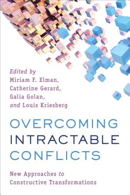 Overcoming Intractable Conflicts: New Approaches to Constructive Transformations - Elman, Miriam F. (Editor), and Gerard, Catherine (Editor), and Golan, Galia (Editor)