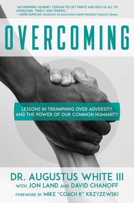 Overcoming: Lessons in Triumphing Over Adversity and the Power of Our Common Humanity - White III, Augustus, Dr., and Land, Jon, and Chanoff, David