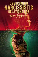 Overcoming Narcissistic Relationships as an Empath: Breaking Karmic Cycles of Empaths & Narcissist