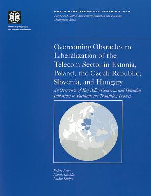 Overcoming Obstacles to Liberalization of the Telecom Sector in Estonia, Poland, the Czech Republic, Slovenia, and Hungary: An Overview of Key Policy Concerns and Potential Initiatives to Facilitate the Transition Process - Bruce, Robert, MBA, and Kessides, Ioannis, and Kneifel, Lotha