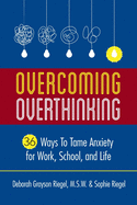 Overcoming Overthinking: 36 Ways to Tame Anxiety for Work, School, and Life