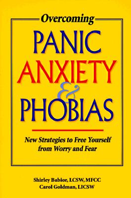 Overcoming Panic, Anxiety and Phobias: New Strategies to Free Yourself from Worry and Fear - Babior, Shirley, and Goldman, Carol