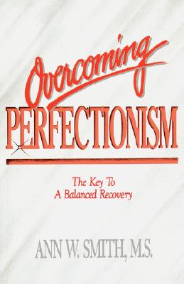 Overcoming Perfectionism: The Key to Balanced Recovery - Smith, Ann W