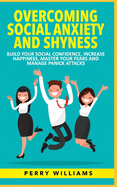 Overcoming Social Anxiety and Shyness: Build your Social Confidence, Increase Happiness, Master your fears and Manage panick attacks