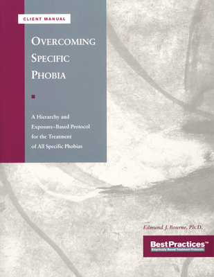 Overcoming Specific Phobia - Client Manual - Bourne, Edmund J, PhD, and McKay, Matthew, Dr., PhD