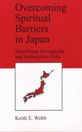 Overcoming Spiritual Barriers in Japan: Identifying Strongholds and Redemptive Gifts - Webb, Keith E.