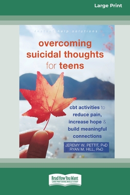 Overcoming Suicidal Thoughts for Teens: CBT Activities to Reduce Pain, Increase Hope, and Build Meaningful Connections (16pt Large Print Edition) - Pettit, Jeremy W