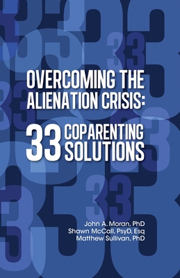 Overcoming the Alienation Crisis: 33 Coparenting Solutions - McCall Psy D Esq, Shawn, and Sullivan, Matthew, and Moran, John A