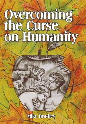 Overcoming the Curse on Humanity - Bradley, Mike, Dr.