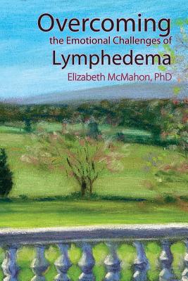 Overcoming the Emotional Challenges of Lymphedema - McMahon, Elizabeth, and Ehrlich, Ann, Ma (Foreword by)