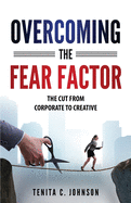 Overcoming the Fear Factor: The Cut from Corporate to Creative