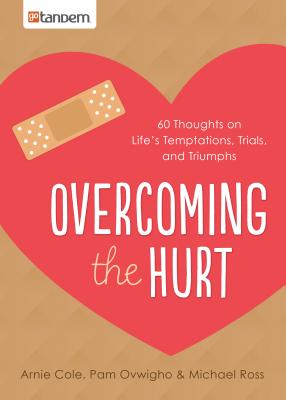 Overcoming the Hurt: 60 Thoughts on Life's Temptations, Trials, and Triumphs - Cole, Arnie, and Ovwigho, Pam, PH.D., and Ross, Michael, PhD