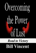 Overcoming the Power of Lust: Road to Victory - Vincent, Bill L