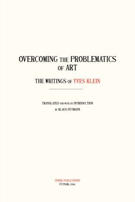 Overcoming the Problems of Art: The Writings of Yves Klein - Klein, Yves, and Ottmann, Klaus (Editor)