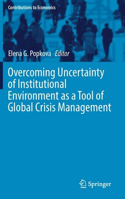 Overcoming Uncertainty of Institutional Environment as a Tool of Global Crisis Management - Popkova, Elena G (Editor)