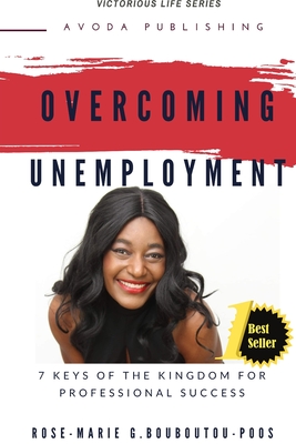 Overcoming Unemployment: 7 keys of the Kingdom for professional success - Bouboutou-Poos, Rose-Marie